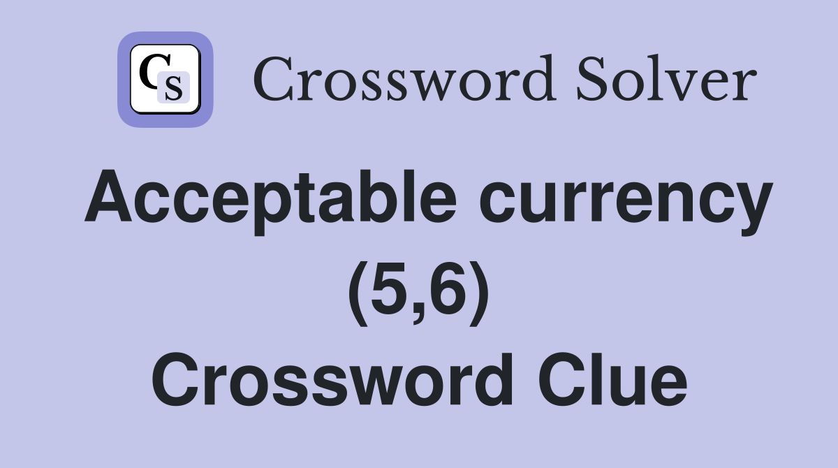 Acceptable currency (5,6) Crossword Clue Answers Crossword Solver
